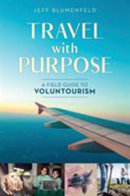 Travel with purpose : a field guide to voluntourism cover image