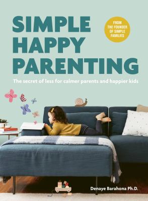 Simple happy parenting : the secret of less for calmer parents and happier kids  cover image cdn