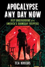 Apocalypse any day now : deep underground with America's doomsday preppers cover image cdn