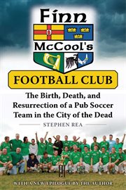 Finn McCool's football club : the birth, death, and resurrection of a pub soccer team in the city of the dead cover image cdn