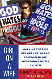 Girl on a wire : walking the line between faith and freedom in the Westboro Baptist Church cover image cdn