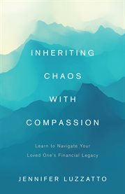 Inheriting chaos with compassion. Learn to Navigate Your Loved One's Financial Legacy cover image cdn