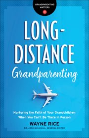 Long-distance grandparenting : nurturing the faith of your grandchildren when you can't be there in person cover image cdn