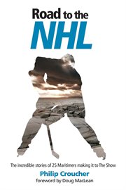 Road to the nhl : the Incredible Stories of 25 Maritimers Making It to the Show cover image cdn
