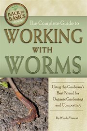 The complete guide to working with worms : using the gardener's best friend for organic gardening and composting cover image cdn