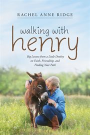 Walking with Henry : big lessons from a little donkey on faith, friendship, and finding your path cover image cdn