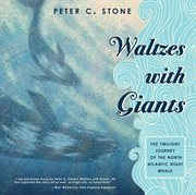 Waltzes with giants : the twilight journey of the North Atlantic right whale cover image cdn