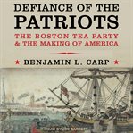 Defiance of the Patriots : the Boston Tea Party and the making of America cover image cdn