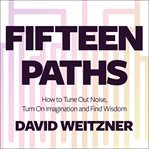 Fifteen paths : how to tune out noise, turn on imagination, and find wisdom cover image cdn