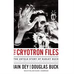 The cryotron files : the untold story of Dudley Buck, Cold War computer scientist and microchip pioneer cover image cdn