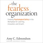 The fearless organization : creating psychological safety in the workplace for learning, innovation, and growth cover image cdn