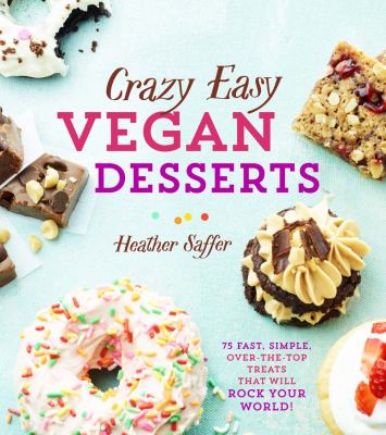 Crazy easy vegan desserts : 75 fast, simple, over-the-top treats that will rock your world! cover image