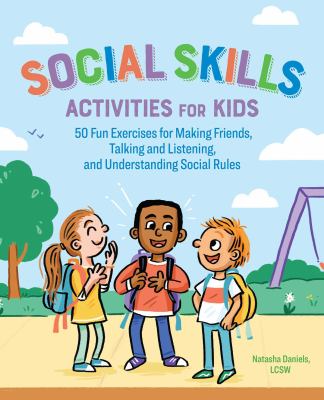 Social skills activities for kids : 50 fun activities for making friends, talking and listening, and understanding social rules cover image