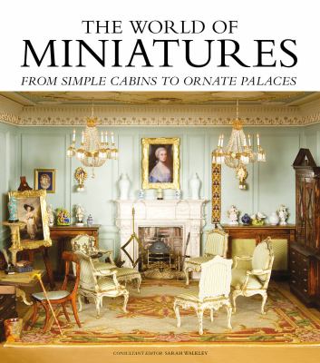 The world of miniatures : from simple cabins to ornate palaces cover image
