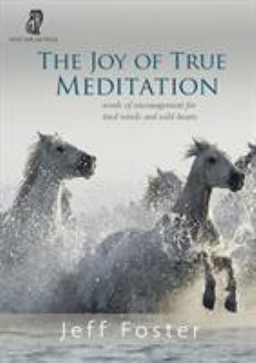The joy of true meditation : words of encouragement for tired minds and wild hearts cover image