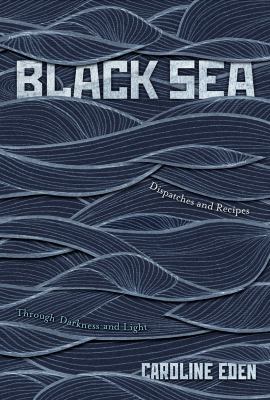 Black Sea : dispatches and recipes, through darkness and light cover image