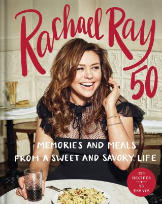 Rachael Ray 50 : memories and meals from a sweet and savory life : a cookbook cover image