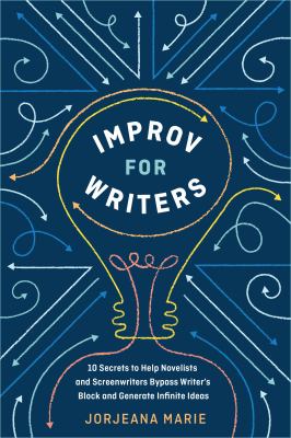 Improv for writers : 10 secrets to help novelists and screenwriters bypass writer's block and generate infinite ideas cover image