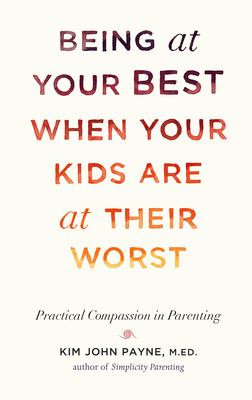 Being at your best when your kids are at their worst : practical compassion in parenting cover image