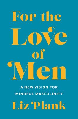 For the love of men : a new vision for mindful masculinity cover image