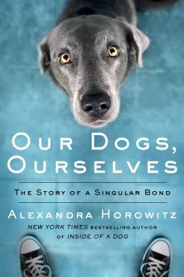Our dogs, ourselves : the story of a singular bond  cover image cdn