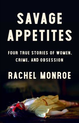 Savage appetites : four true stories of women, crime, and obsession  cover image cdn