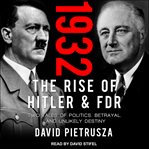 1932 : the rise of Hitler and FDR -- two tales of politics, betrayal, and unlikely destiny cover image cdn