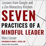 Seven practices of a mindful leader : lessons from Google and a Zen monastery kitchen cover image cdn