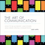 The art of communication : how to be authentic, lead others and create strong connections cover image cdn