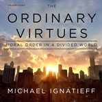 The ordinary virtues : moral order in a divided world cover image cdn