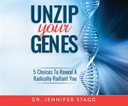 Unzip your genes : 5 choices to reveal a radically radiant you cover image cdn