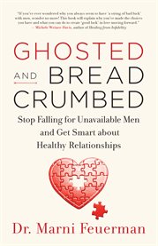 Ghosted & breadcrumbed : how to stop falling for unavailable men and get smart abot healthy relationships cover image cdn