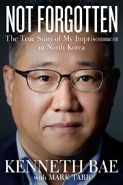 Not forgotten : the true story of my imprisonment in North Korea cover image cdn