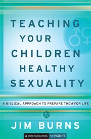 Teaching your children healthy sexuality : a biblical approach to prepare them for life cover image cdn