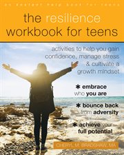 The Resilience Workbook for Teens : Activities to Help You Gain Confidence, Manage Stress, and Cultivate a Growth Mindset cover image cdn