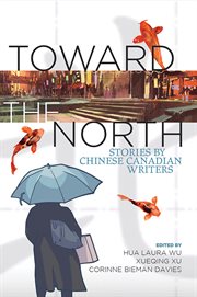 Toward the North : stories by Chinese Canadian authors cover image cdn