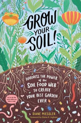 Grow your soil! : harness the power of the soil food web to create your best garden ever  cover image cdn