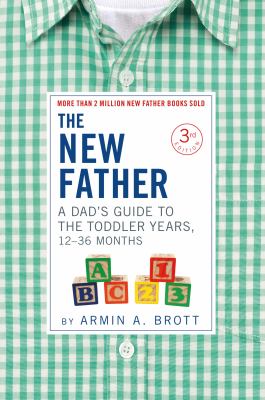 The new father : a dad's guide to the toddler years, 12-36 months cover image