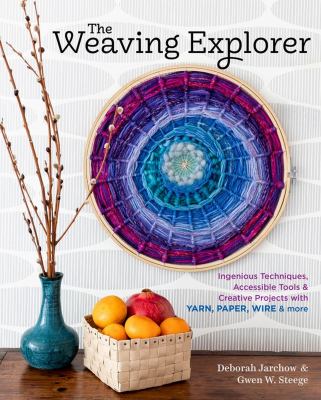 The weaving explorer : ingenious techniques, accessible tools & creative projects with yarn, paper, wire & more cover image