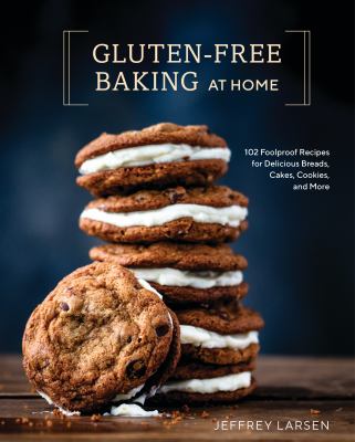 Gluten-free baking at home : 102 foolproof recipes for delicious breads, cakes, cookies, and more cover image