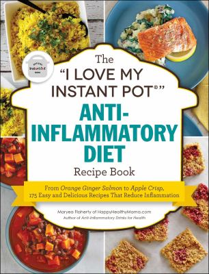 The "I love my instant pot" anti-inflammatory diet recipe book : from orange ginger salmon to apple crisp, 175 easy and delicious recipes that reduce inflammation cover image