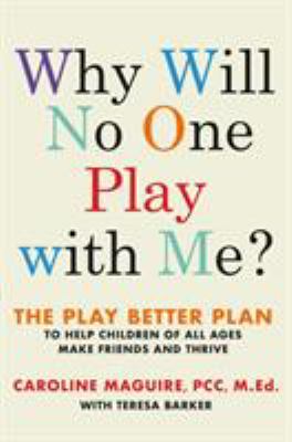 Why will no one play with me? : the play better plan to help children of all ages make friends and thrive cover image