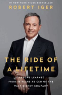 The ride of a lifetime : lessons learned from 15 years as CEO of the Walt Disney Company cover image