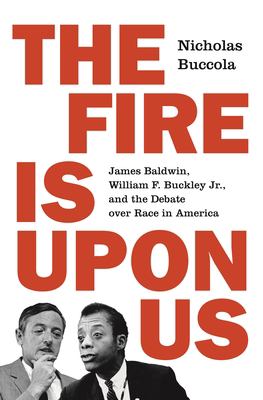 The fire is upon us : James Baldwin, William F. Buckley Jr., and the debate over race in America cover image
