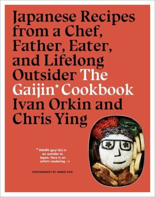 The gaijin cookbook : Japanese recipes from a chef, father, eater, and lifelong outsider cover image