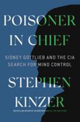 Poisoner in chief : Sidney Gottlieb and the CIA search for mind control  cover image cdn