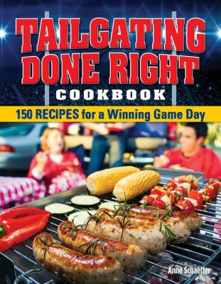 Tailgating done right cookbook : 150 recipes for a winning game day cover image
