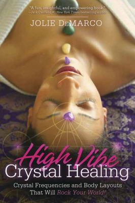 High vibe crystal healing : crystal frequencies and body layouts that will rock your world! cover image