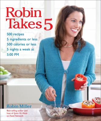 Robin takes 5 500 recipes, 5 ingredients or less, 500 calories or less, 5 nights per week, 5:00 pm cover image