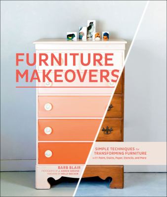 Furniture makeovers simple techniques for transforming furniture with paint, stains, paper, stencils, and more cover image